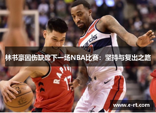 林书豪因伤缺席下一场NBA比赛：坚持与复出之路